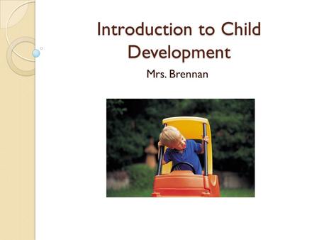 Introduction to Child Development Mrs. Brennan. Five Principles of Child Development Physical ◦ Activities such as running, jumping or riding a bike.