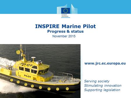 Www.jrc.ec.europa.eu Serving society Stimulating innovation Supporting legislation INSPIRE Marine Pilot Progress & status November 2015.