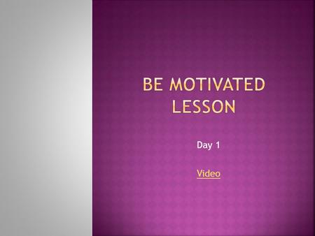 Day 1 Video. mo·ti·va·tion  The reason or reasons one has for acting or behaving in a particular way.  The general desire or willingness of someone.
