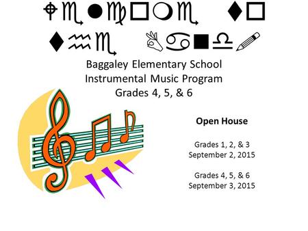 Welcome to the Band! Baggaley Elementary School Instrumental Music Program Grades 4, 5, & 6 Open House Grades 1, 2, & 3 September 2, 2015 Grades 4, 5,