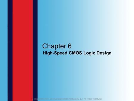 Chapter 6 Copyright © 2004 The McGraw-Hill Companies, Inc. All rights reserved. High-Speed CMOS Logic Design.