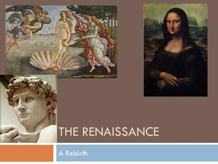 THE RENAISSANCE A Rebirth. The Renaissance: A Rebirth  Europe first emerged from the darkness of the Dark Ages in Northern Italy  The Renaissance literally.
