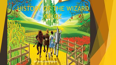 HISTORY OF THE WIZARD OF OZ BY: Kevin Owen-Robison.