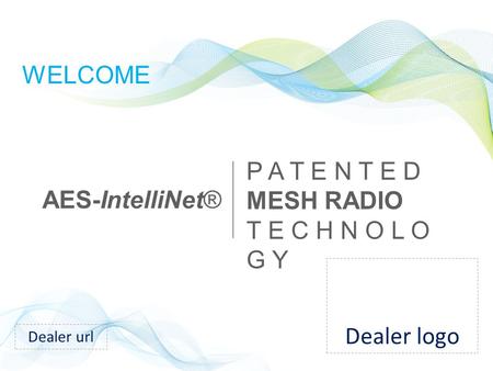 WELCOME AES-IntelliNet® P A T E N T E D MESH RADIO T E C H N O L O G Y Dealer url Dealer logo.