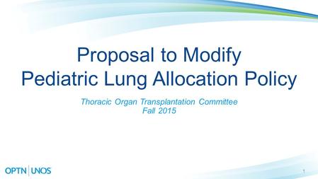 1 Proposal to Modify Pediatric Lung Allocation Policy Thoracic Organ Transplantation Committee Fall 2015.
