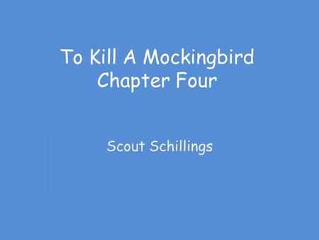 To Kill A Mockingbird Chapter Four Scout Schillings.