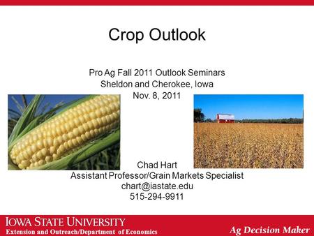 Extension and Outreach/Department of Economics Crop Outlook Pro Ag Fall 2011 Outlook Seminars Sheldon and Cherokee, Iowa Nov. 8, 2011 Chad Hart Assistant.