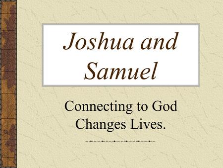Joshua and Samuel Connecting to God Changes Lives.