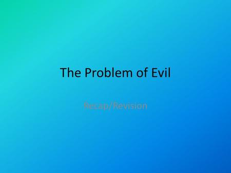 The Problem of Evil Recap/Revision.