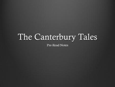 The Canterbury Tales Pre-Read Notes. Geoffrey Chaucer 14 th Century England First writer to use English in a major literary work As portrayed in “A Knight’s.