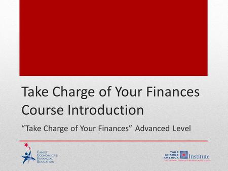 Take Charge of Your Finances Course Introduction “Take Charge of Your Finances” Advanced Level.