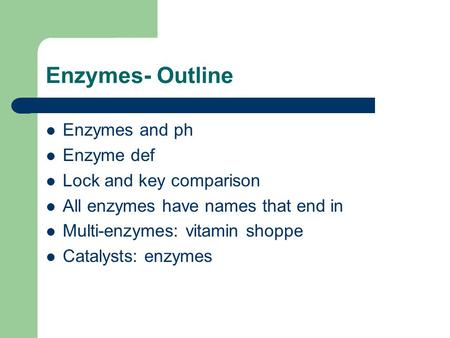Enzymes- Outline Enzymes and ph Enzyme def Lock and key comparison All enzymes have names that end in Multi-enzymes: vitamin shoppe Catalysts: enzymes.