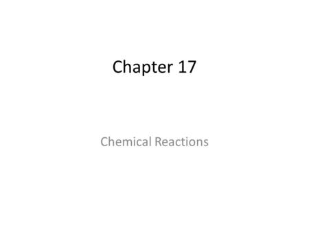 Chapter 17 Chemical Reactions.