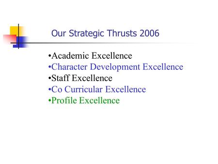 Academic Excellence Character Development Excellence Staff Excellence Co Curricular Excellence Profile Excellence Our Strategic Thrusts 2006.