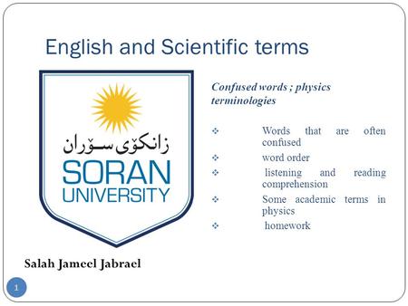 English and Scientific terms Salah Jameel Jabrael Confused words ; physics terminologies  Words that are often confused  word order  listening and reading.
