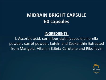MIDRAIN BRIGHT CAPSULE 60 capsules   INGREDIENTS: L-Ascorbic acid, corn flour,elatin(capsule)chlorella powder, carrot powder, Lutein and Zeaxanthin Extracted.