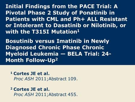 Initial Findings from the PACE Trial: A Pivotal Phase 2 Study of Ponatinib in Patients with CML and Ph+ ALL Resistant or Intolerant to Dasatinib or Nilotinib,