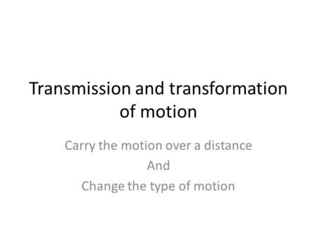 Transmission and transformation of motion
