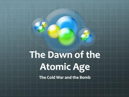 The Dawn of the Atomic Age