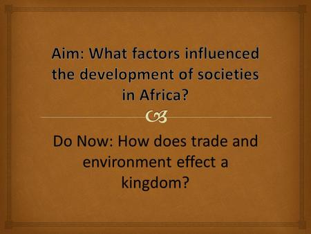 Do Now: How does trade and environment effect a kingdom?