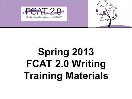 Spring 2013 FCAT 2.0 Writing Training Materials. 2 Overview These training materials are designed to highlight important information regarding test administration.
