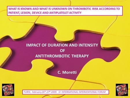 IMPACT OF DURATION AND INTENSITY OF ANTITHROMBOTIC THERAPY C. Moretti WHAT IS KNOWN AND WHAT IS UNKNOWN ON THROMBOTIC RISK ACCORDING TO PATIENT, LESION,