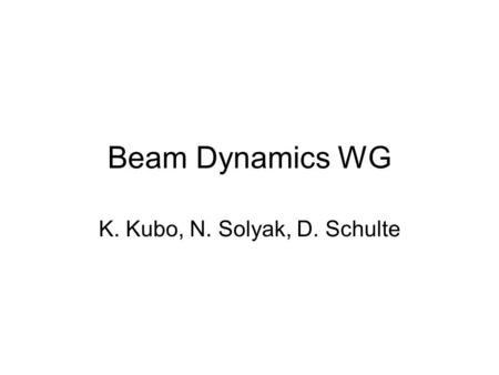 Beam Dynamics WG K. Kubo, N. Solyak, D. Schulte. Presentations –N. Solyak Coupler kick simulations update –N. Solyak CLIC BPM –A. Latina: Update on the.