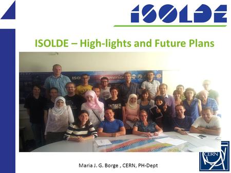 ISOLDE – High-lights and Future Plans Maria J. G. Borge, CERN, PH-Dept.