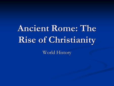 Ancient Rome: The Rise of Christianity