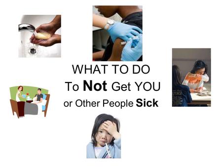 WHAT TO DO To Not Get YOU or Other People Sick.