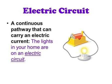Electric Circuit A continuous pathway that can carry an electric current: The lights in your home are on an electric circuit.