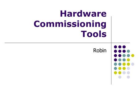 Hardware Commissioning Tools Robin. AB-CO TC 8th February 2007Hardware Commissioning Tools - RJL2 Summary Hardware Commissioning View Slides from Antonio.