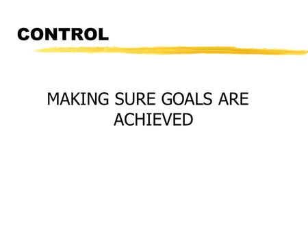 CONTROL MAKING SURE GOALS ARE ACHIEVED. 1. SET STANDARDS s STATE GOALS IN MEASURABLE PERFORMANCE s STANDARDS COME FROM s GOALS s GOVERNMENT s CUSTOMER.