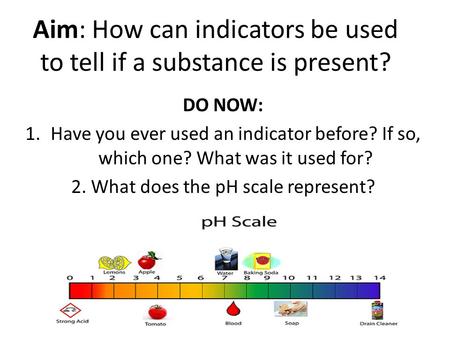 Aim: How can indicators be used to tell if a substance is present?