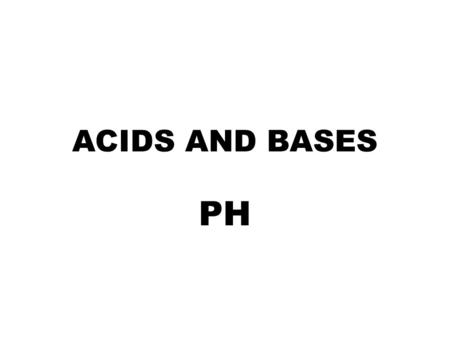 ACIDS AND BASES PH.