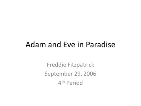 Adam and Eve in Paradise Freddie Fitzpatrick September 29, 2006 4 th Period.