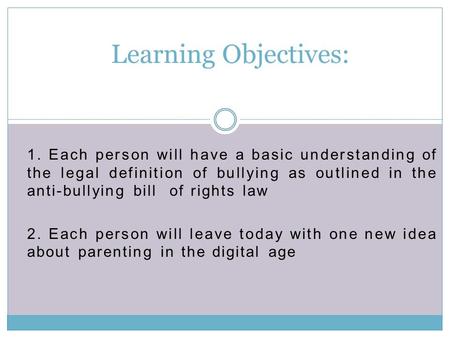 1. Each person will have a basic understanding of the legal definition of bullying as outlined in the anti-bullying bill of rights law 2. Each person will.