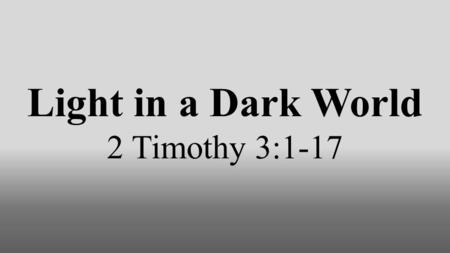 Light in a Dark World 2 Timothy 3:1-17