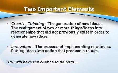 Two Important Elements Creative Thinking - The generation of new ideas. The realignment of two or more things/ideas into relationships that did not previously.