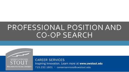 PROFESSIONAL POSITION AND CO-OP SEARCH  Have your materials ready: Resume, cover letter, references  If you’re searching for a co-op, know the requirements.