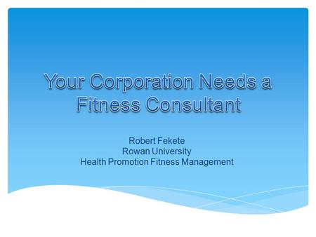 Robert Fekete Rowan University Health Promotion Fitness Management.