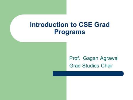 Introduction to CSE Grad Programs Prof. Gagan Agrawal Grad Studies Chair.