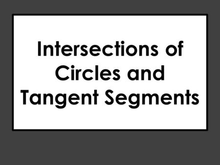 Intersections of Circles and Tangent Segments. R S T If two segments from the same exterior point are tangent to a circle, then they are congruent. Party.