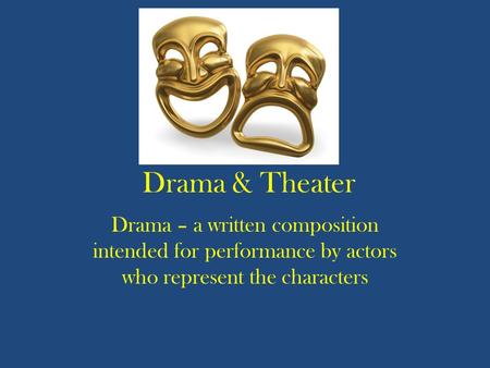 Drama & Theater Drama – a written composition intended for performance by actors who represent the characters.