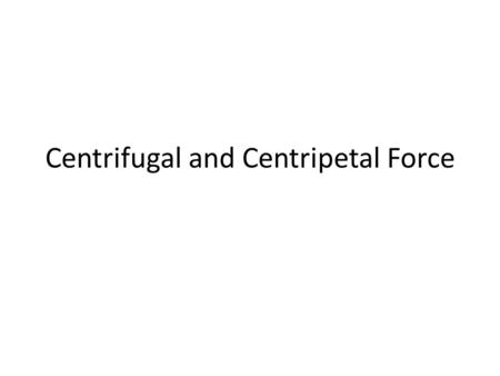 Centrifugal and Centripetal Force