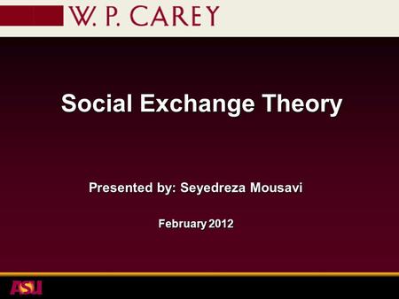 Social Exchange Theory Presented by: Seyedreza Mousavi February 2012.