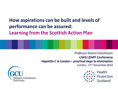 How aspirations can be built and levels of performance can be assured: Learning from the Scottish Action Plan Professor Sharon Hutchinson LJWG LDAPF Conference.