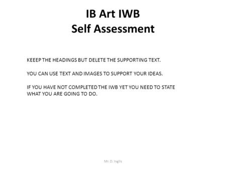 IB Art IWB Self Assessment KEEEP THE HEADINGS BUT DELETE THE SUPPORTING TEXT. YOU CAN USE TEXT AND IMAGES TO SUPPORT YOUR IDEAS. IF YOU HAVE NOT COMPLETED.