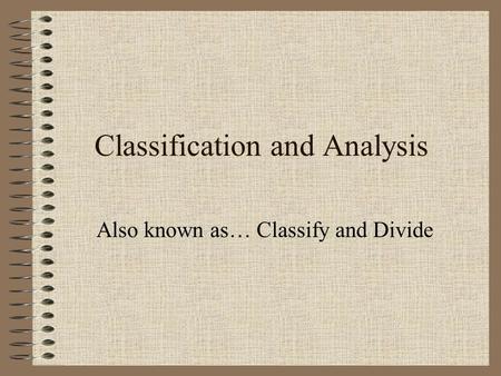 Classification and Analysis Also known as… Classify and Divide.