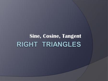 Sine, Cosine, Tangent. 8.7 Sine, Cosine, And Tangent Essential Question: How do you find the side lengths of a triangle that is not special?